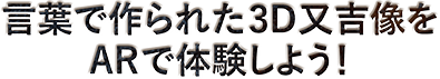 言葉で作られた3D又吉像をARで体験しよう!